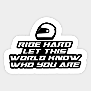 Ride hard let this world know who you are - Inspirational Quote for Bikers Motorcycles lovers Sticker